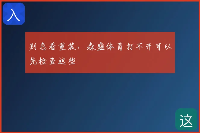 别急着重装，森盛体育打不开可以先检查这些